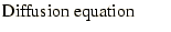$\displaystyle \mbox{Diffusion equation}\qquad$