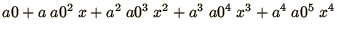 $\displaystyle{a0 + a\ a0^2\ x + a^2\ a0^3\ x^2 + a^3\ a0^4\ x^3 + a^4\ a0^5\ x^4}$