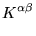 $\displaystyle K^{\alpha\beta}$